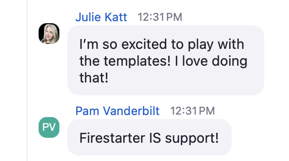 Julie Katt: I'm so excited to play with the templates. Pam Vanderbilt: Firestarter IS support!